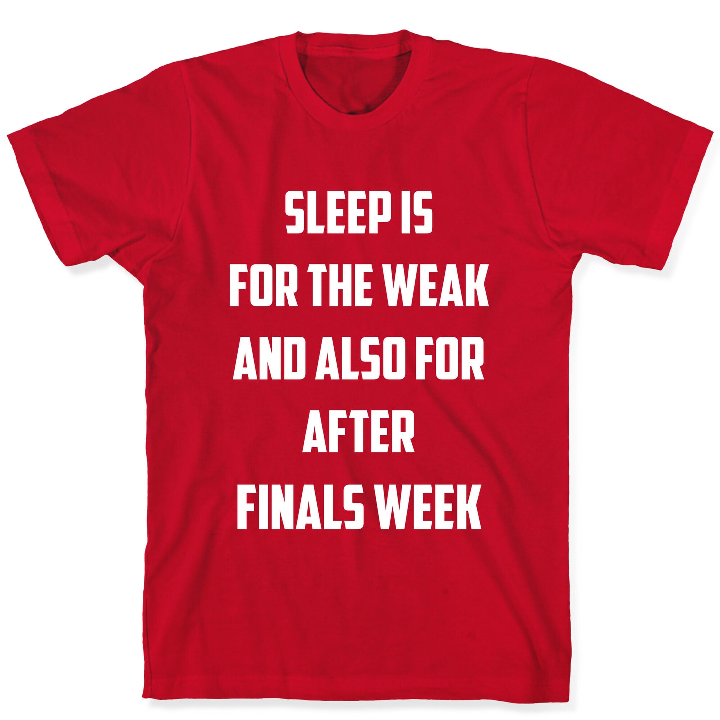 Sleep Is For The Weak, And Also For After Finals Week T-Shirt