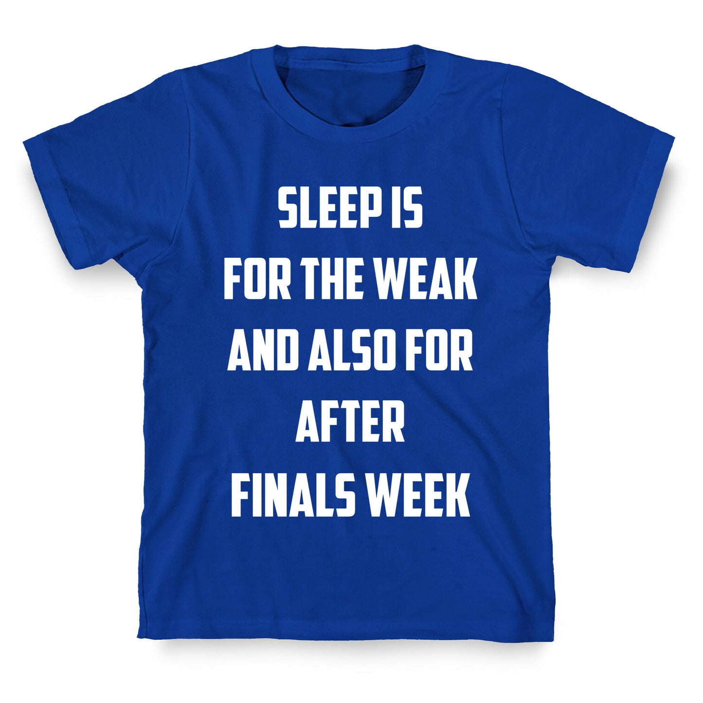 Sleep Is For The Weak, And Also For After Finals Week T-Shirt