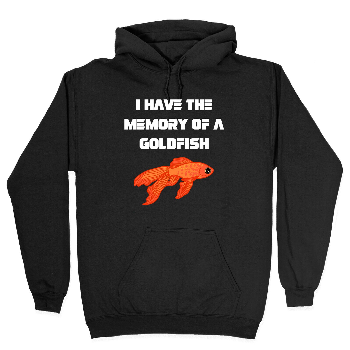 I Have The Memory Of A Goldfish With A Picture Of A Goldfish Hoodie