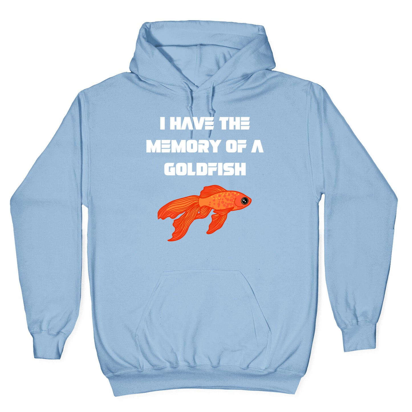 I Have The Memory Of A Goldfish With A Picture Of A Goldfish Hoodie