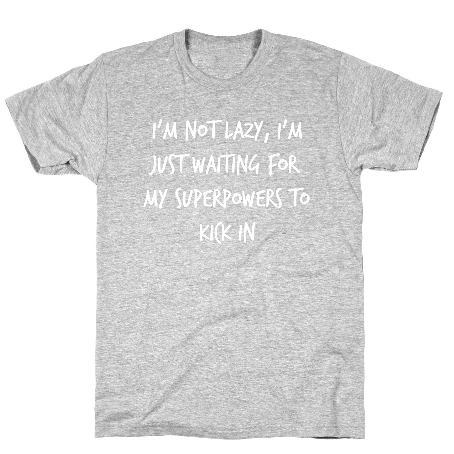 I'm Not Lazy, I'm Just Waiting For My Superpowers To Kick In. T-Shirt