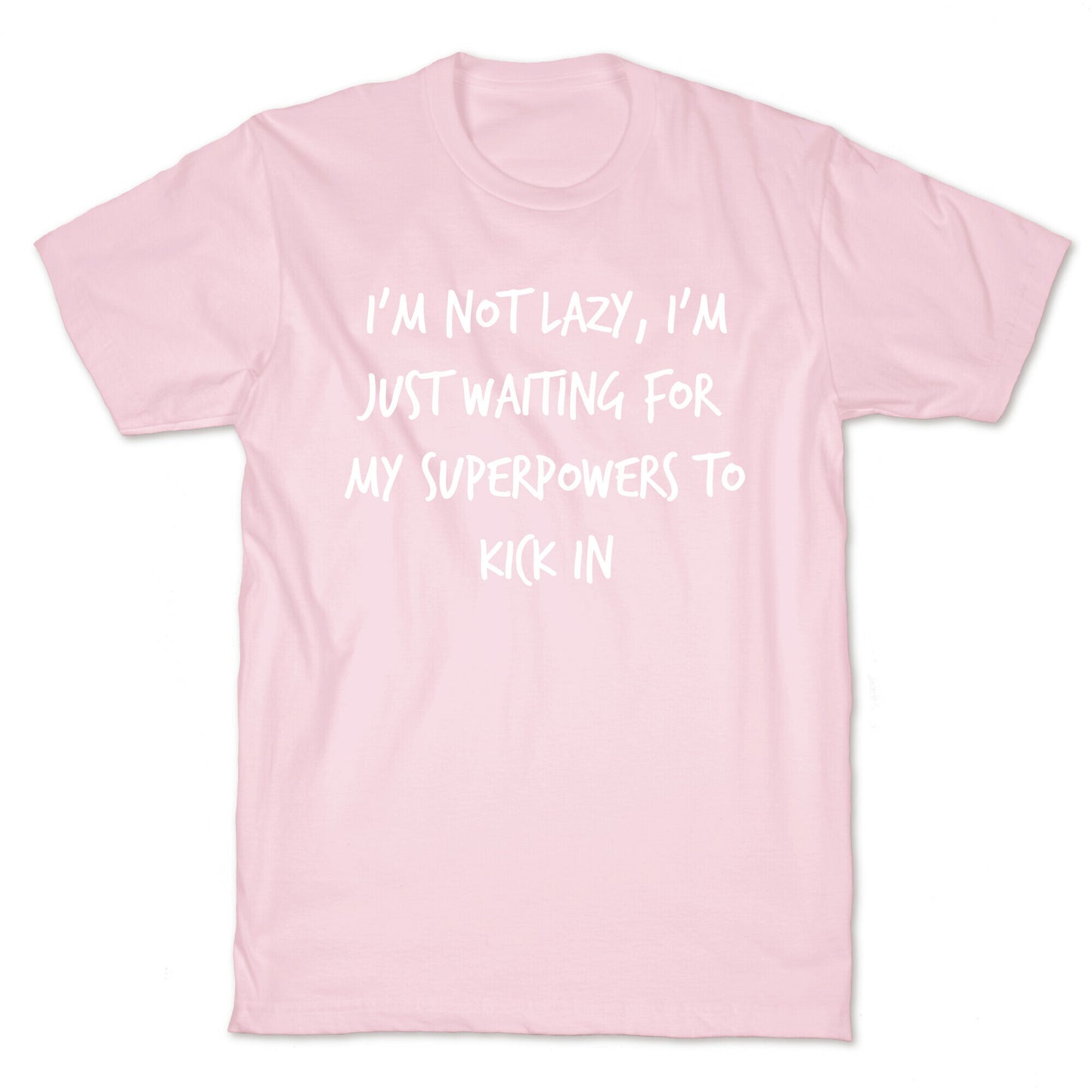 I'm Not Lazy, I'm Just Waiting For My Superpowers To Kick In. T-Shirt
