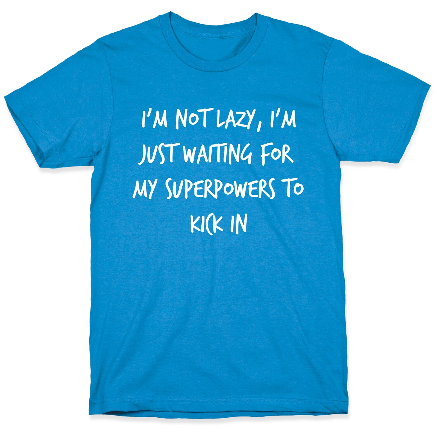 I'm Not Lazy, I'm Just Waiting For My Superpowers To Kick In. T-Shirt