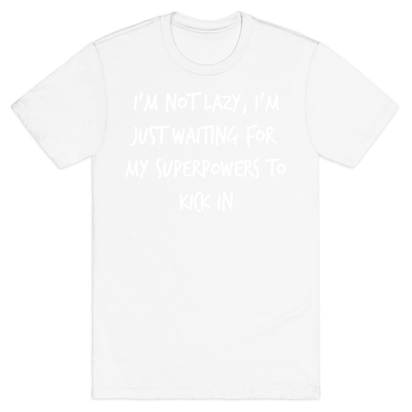 I'm Not Lazy, I'm Just Waiting For My Superpowers To Kick In. T-Shirt
