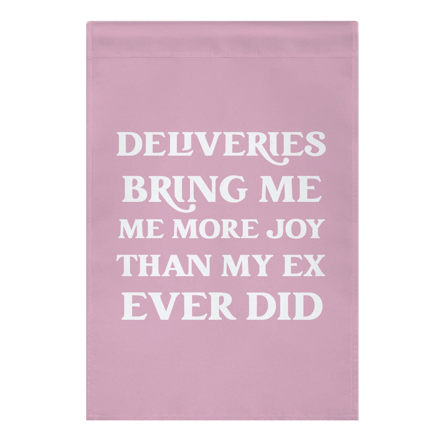 Deliveries Bring Me More Joy Than My Ex Ever Did Garden Flag