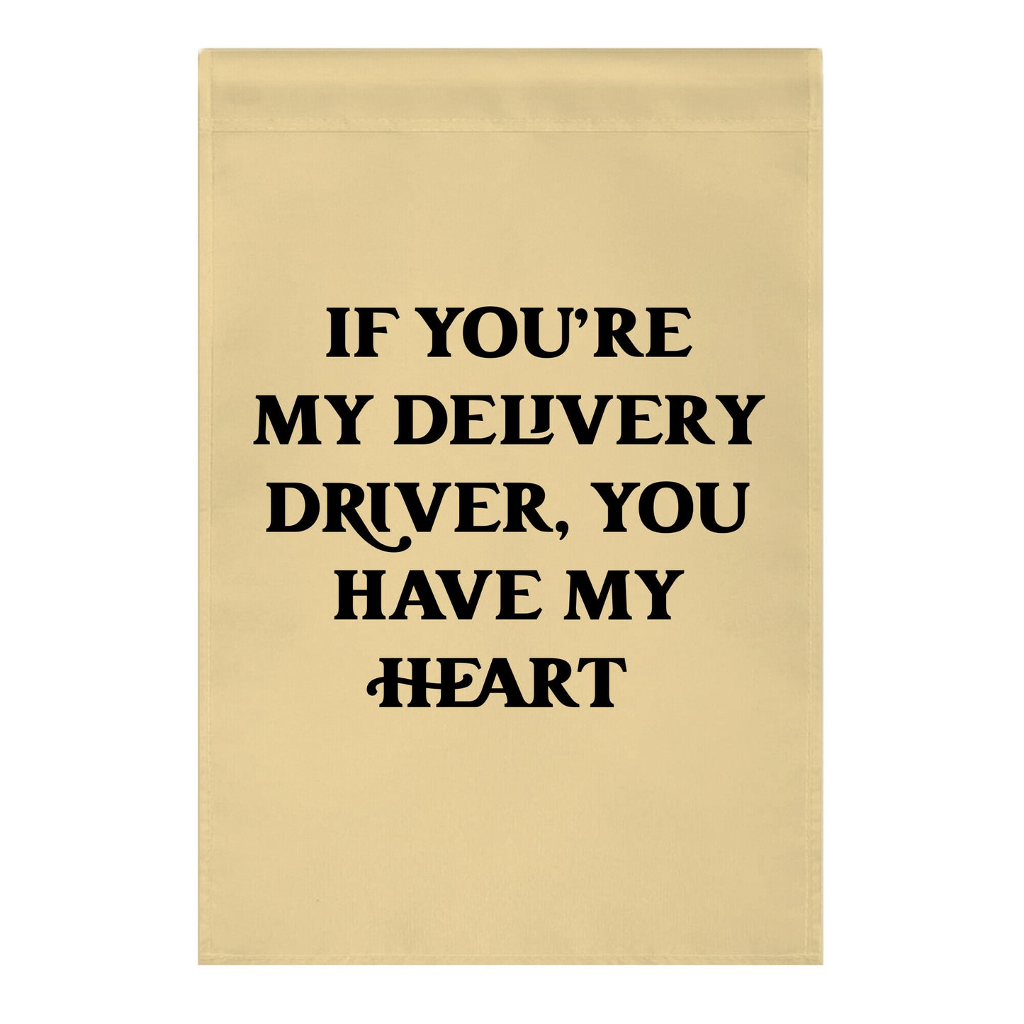 If You're My Delivery Driver, You Have My Heart Garden Flag