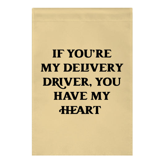 If You're My Delivery Driver, You Have My Heart Garden Flag