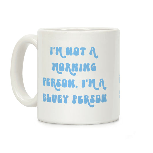 I'm Not A Morning Person, I'm A Bluey Person Coffee Mug