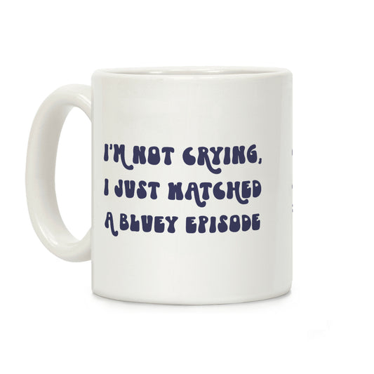 I'm Not Crying, I Just Watched A Bluey Episode Coffee Mug
