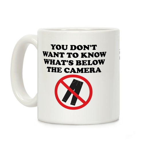 You Don't Want To Know What's Below The Camera Coffee Mug