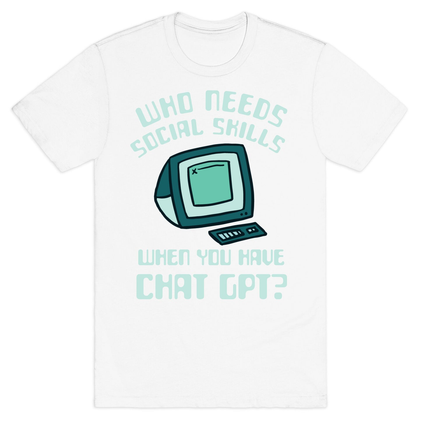 Who Needs Social Skills When You Have Chat Gpt? T-Shirt