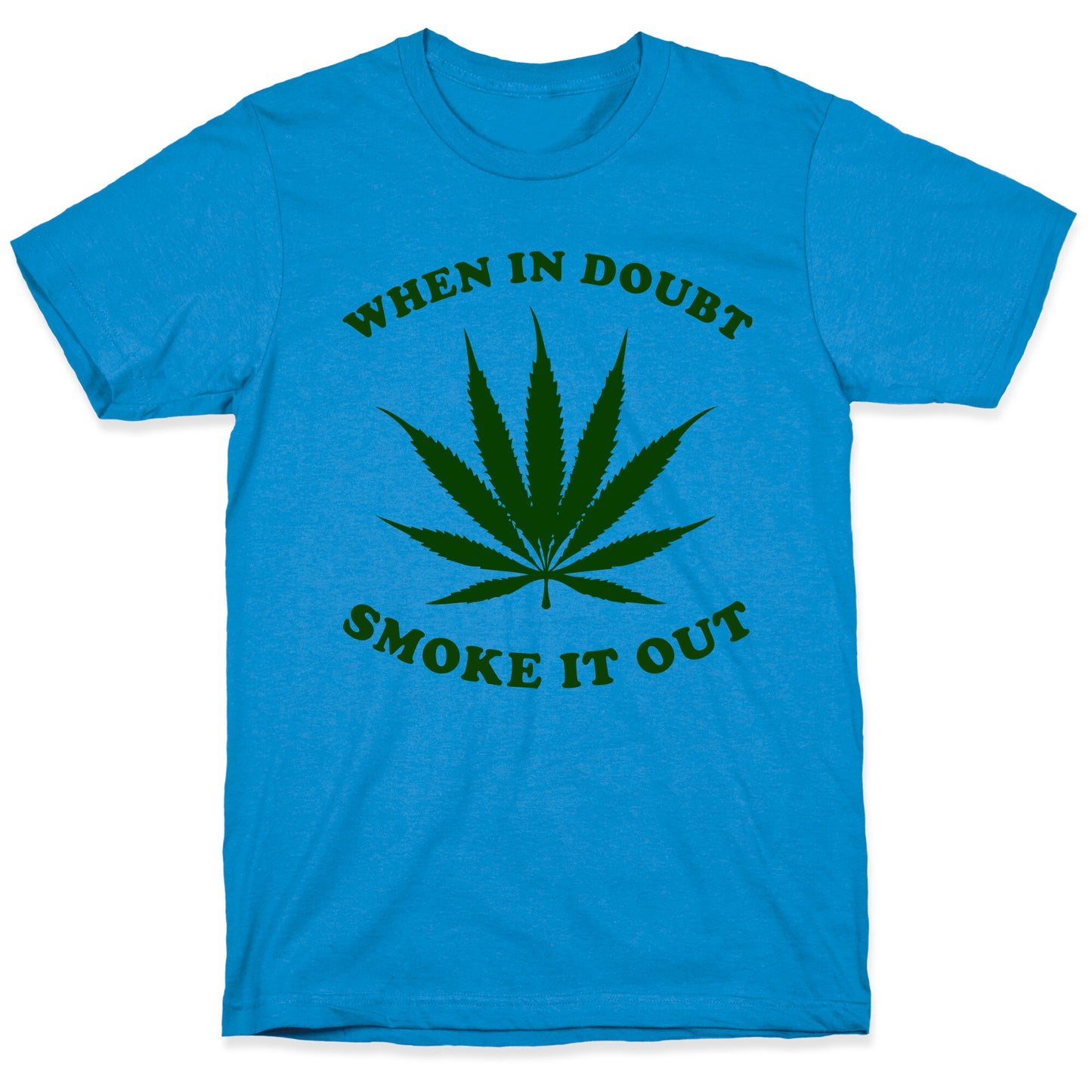 When In Doubt, Smoke It Out. T-Shirt
