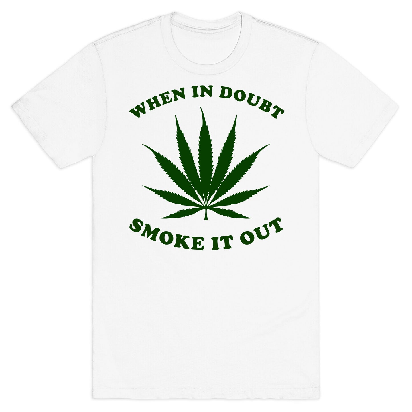 When In Doubt, Smoke It Out. T-Shirt