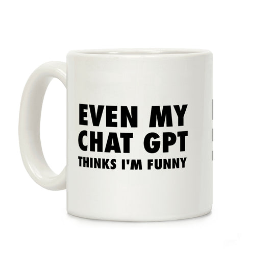 Even My Chat Gpt Thinks I'm Funny Coffee Mug