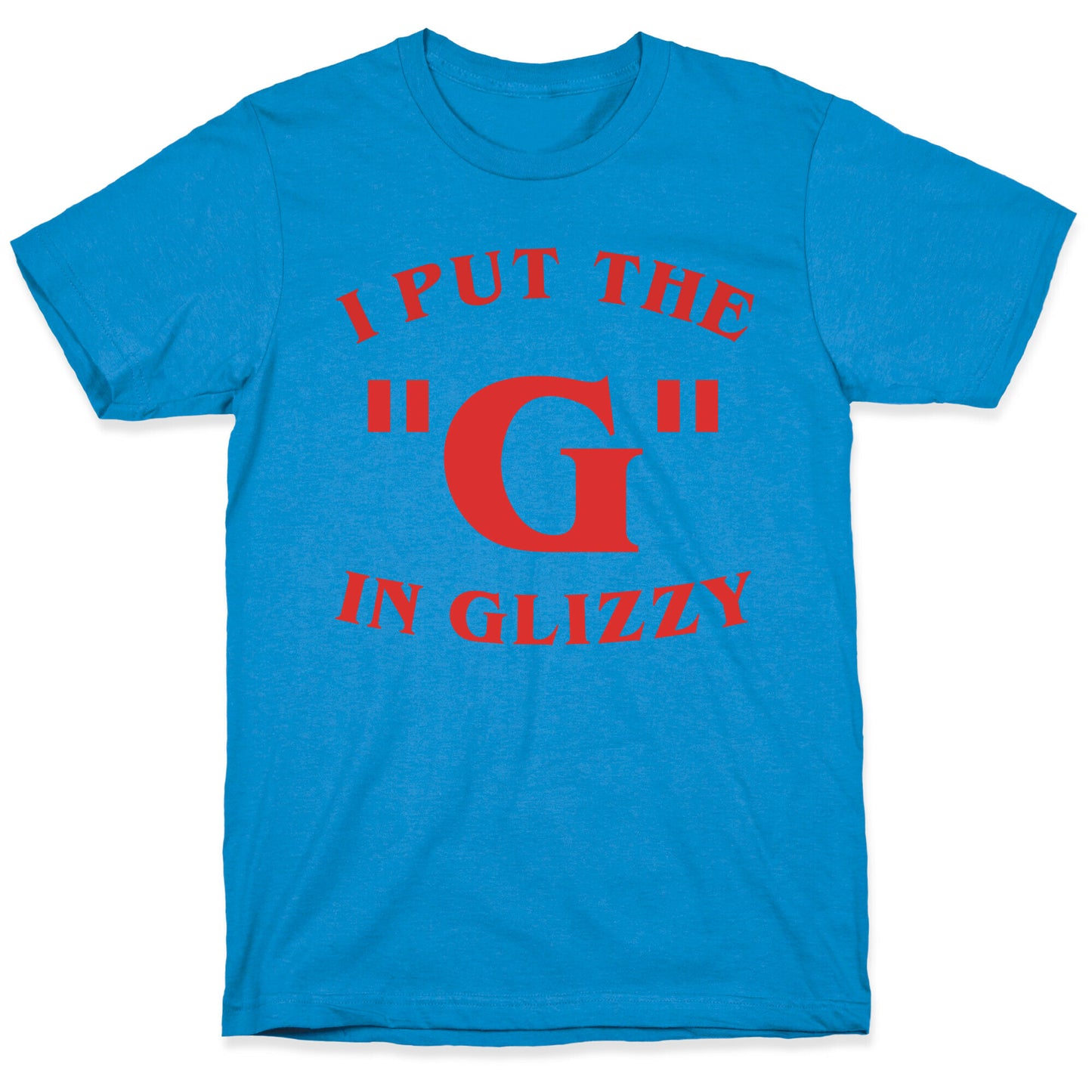 I Put The 'G' In Glizzy T-Shirt