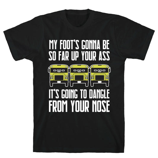 My Foot's Gonna Be So Far Up Your Ass (Bus Meme) T-Shirt