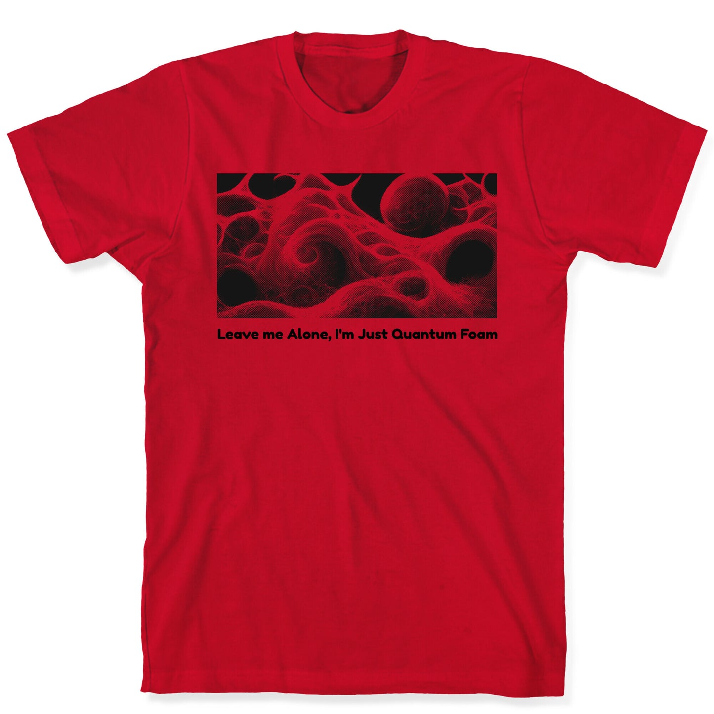 Leave me Alone, I'm Just Quantum Foam T-Shirt