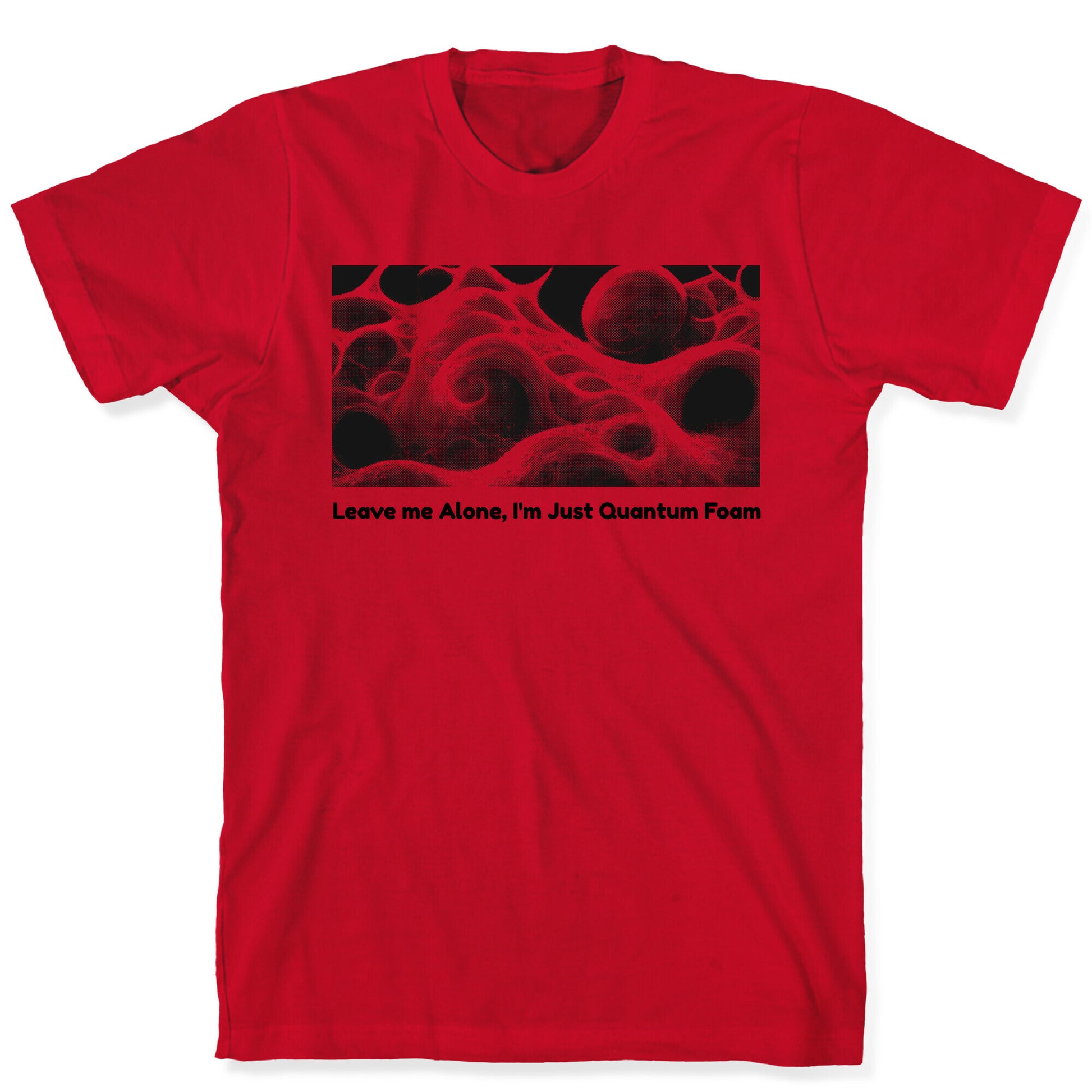 Leave me Alone, I'm Just Quantum Foam T-Shirt