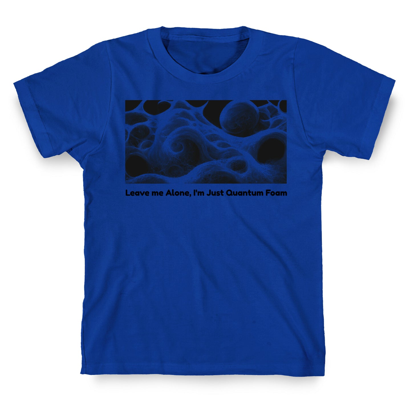 Leave me Alone, I'm Just Quantum Foam T-Shirt