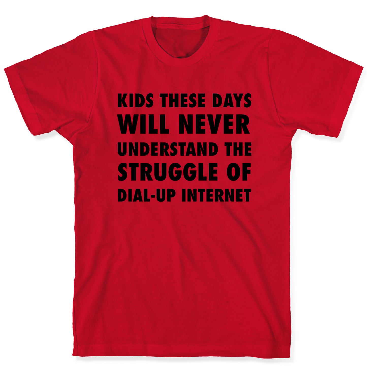 Kids These Days Will Never Understand The Struggle Of Dial-up Internet T-Shirt