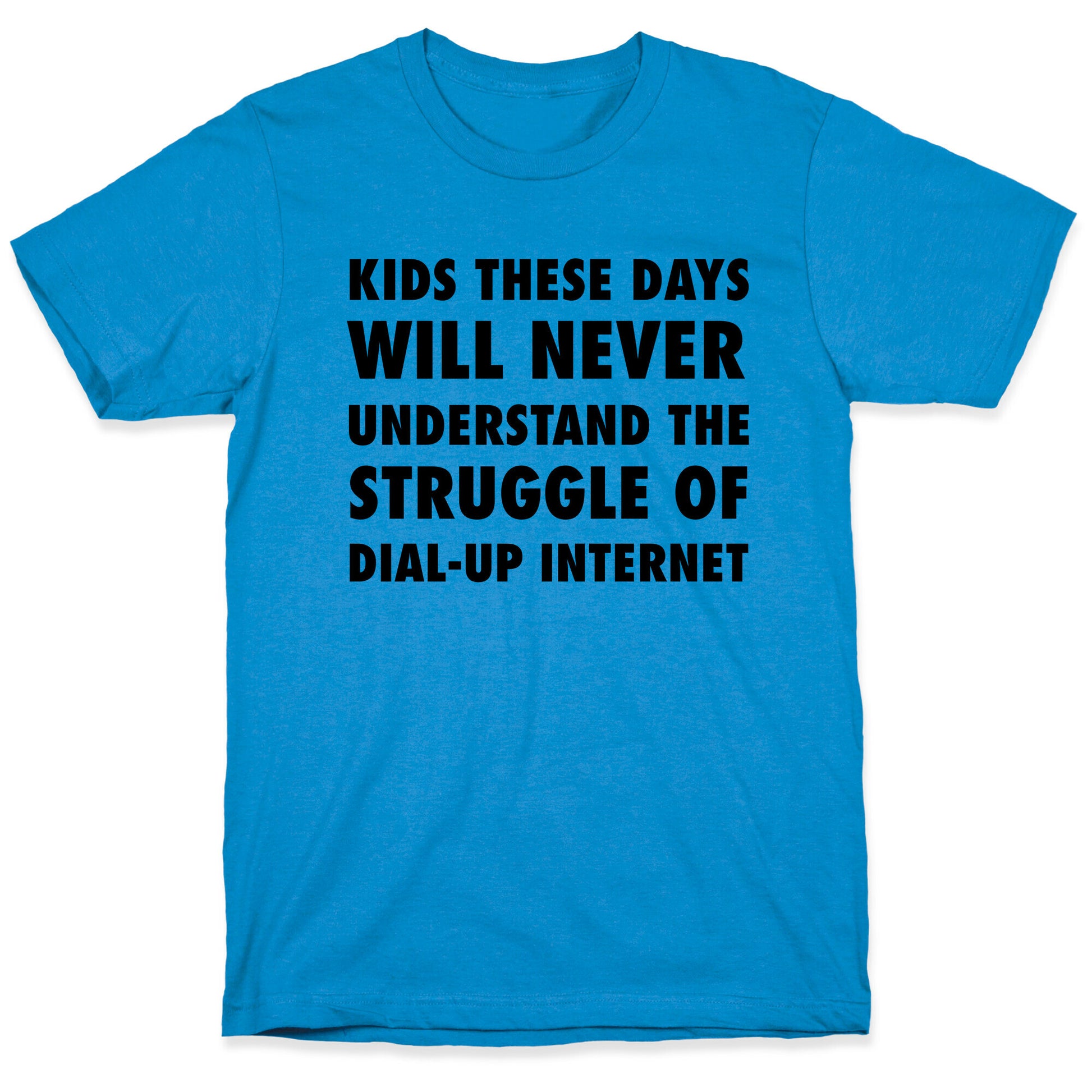 Kids These Days Will Never Understand The Struggle Of Dial-up Internet T-Shirt