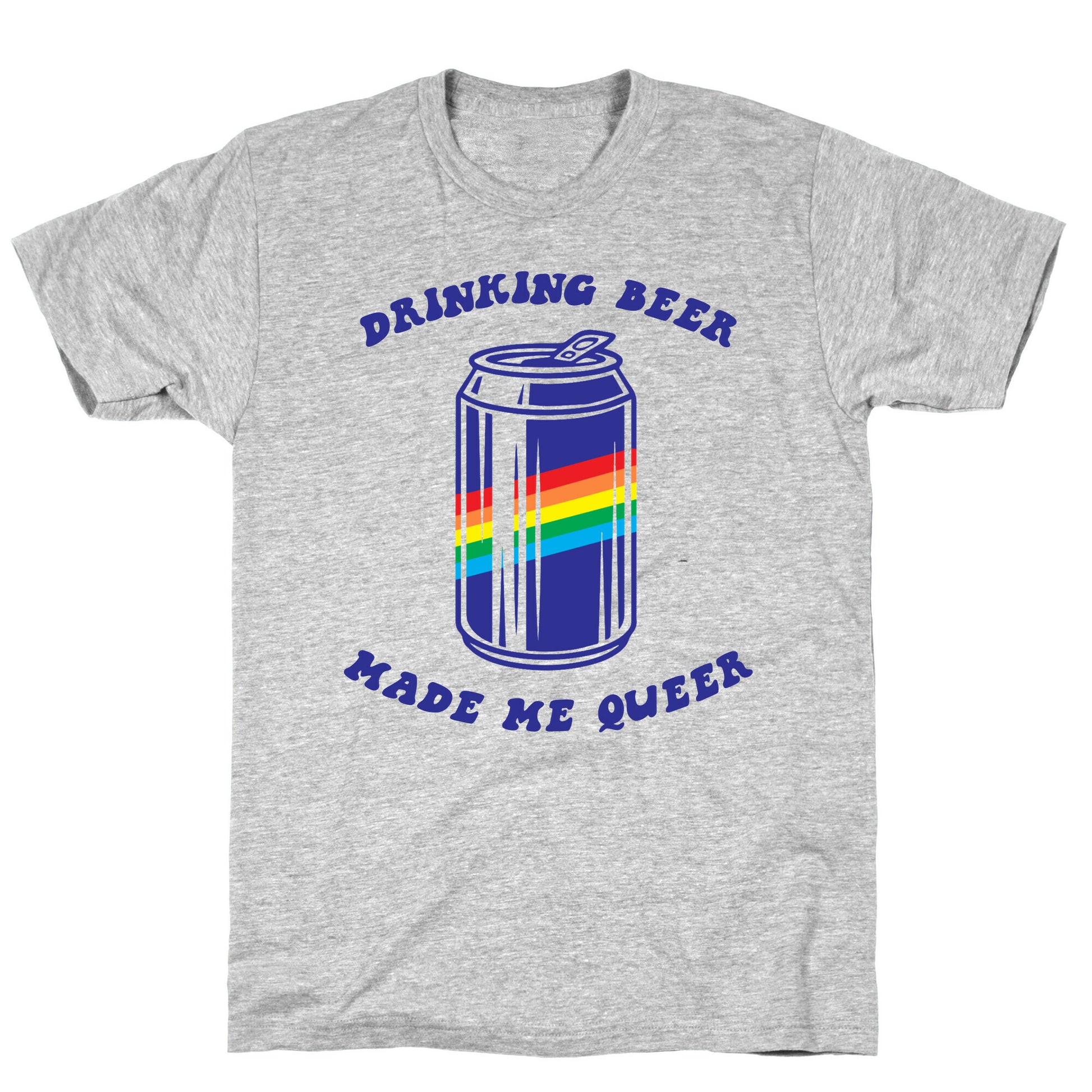 Drinking Beer Made Me Queer T-Shirt