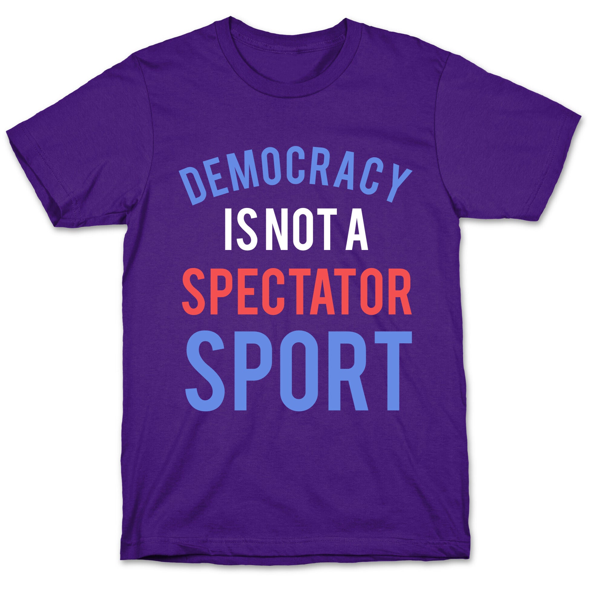 Democracy, It's Not A Spectator Sport T-Shirt