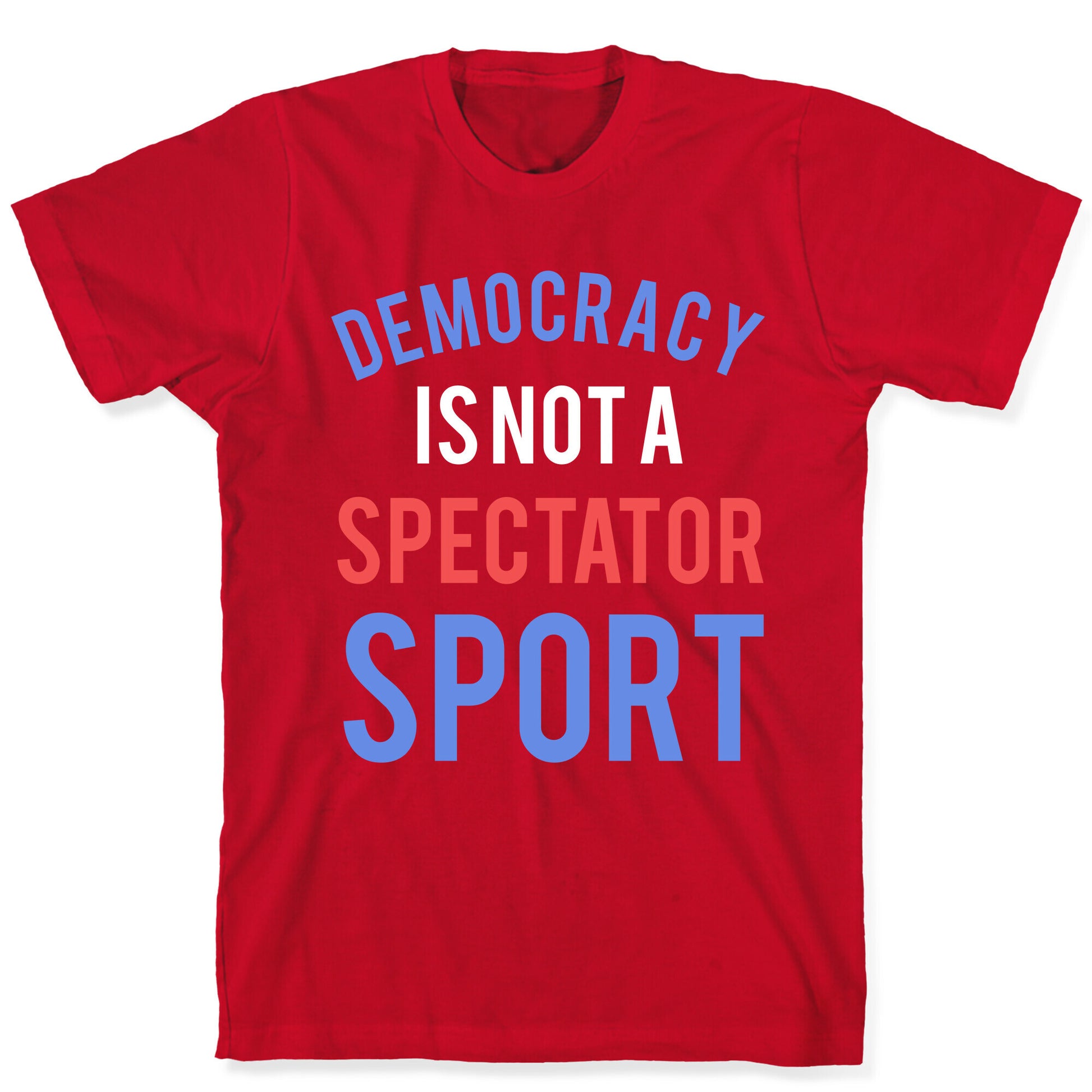 Democracy, It's Not A Spectator Sport T-Shirt