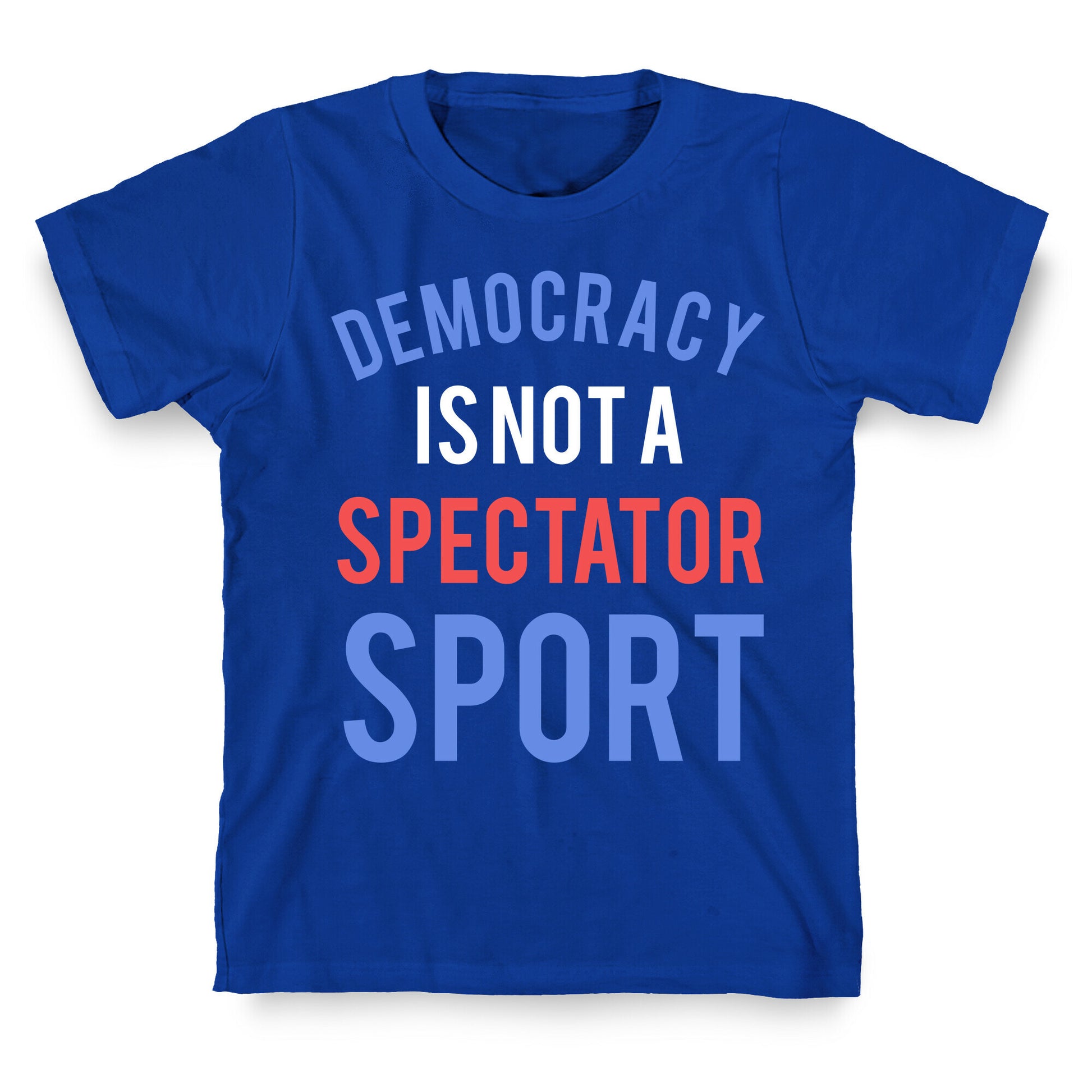 Democracy, It's Not A Spectator Sport T-Shirt