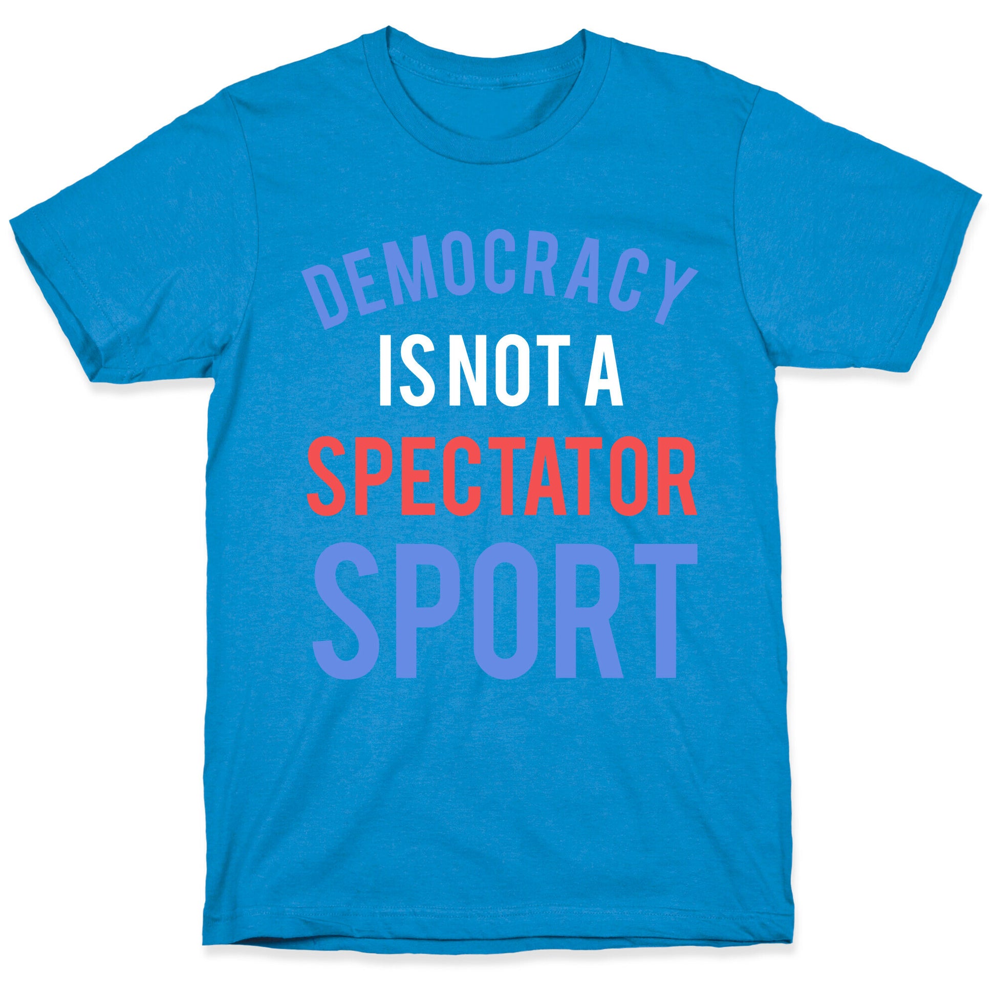 Democracy, It's Not A Spectator Sport T-Shirt