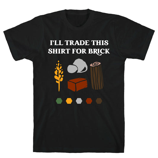 I'll Trade This Shirt For Brick T-Shirt