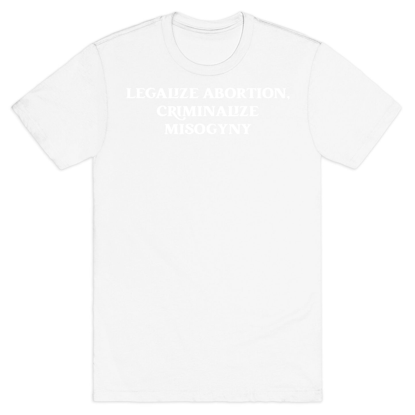 Legalize Abortion, Criminalize Misogyny T-Shirt