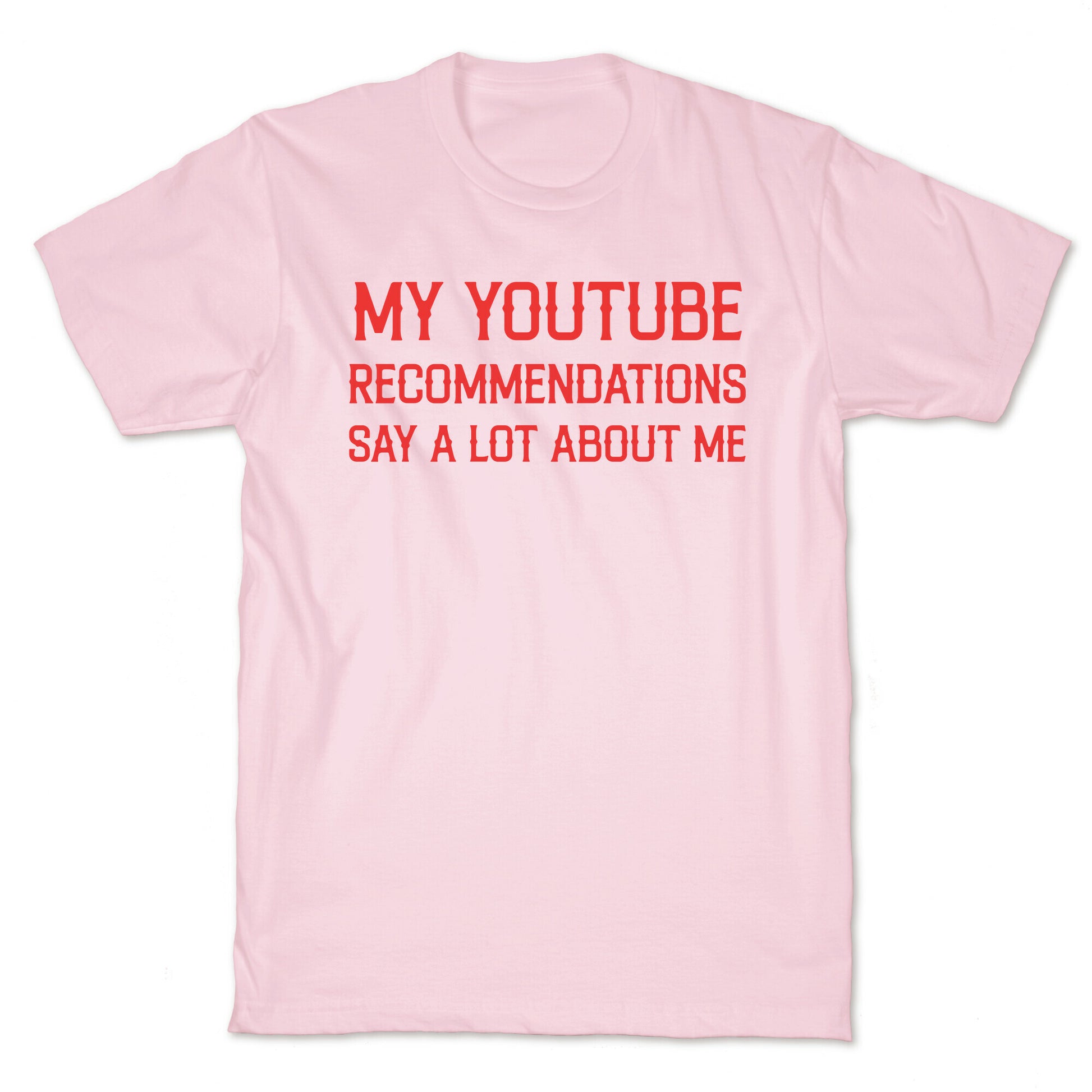 My Youtube Recommendations Say A Lot About Me T-Shirt