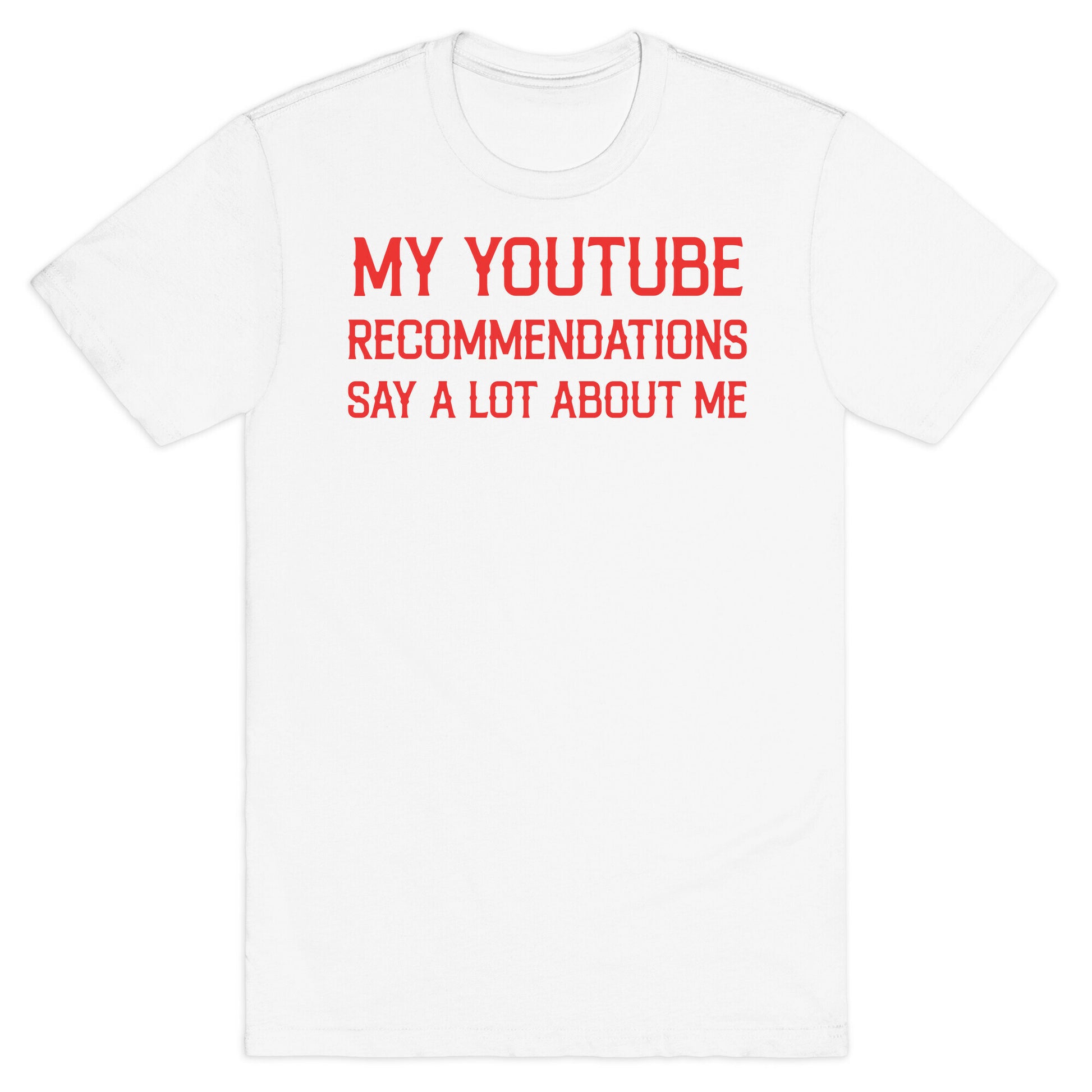 My Youtube Recommendations Say A Lot About Me T-Shirt