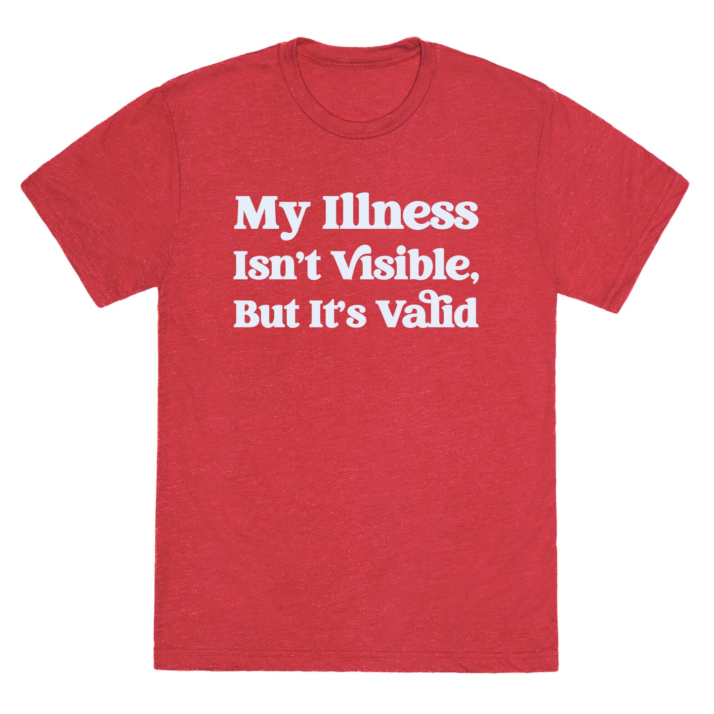 My Illness Isn't Visible But It's Valid Unisex Triblend Tee