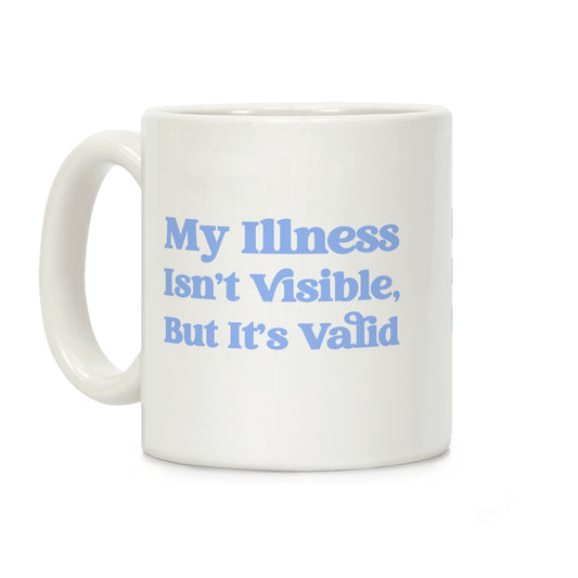 My Illness Isn't Visible But It's Valid Coffee Mug