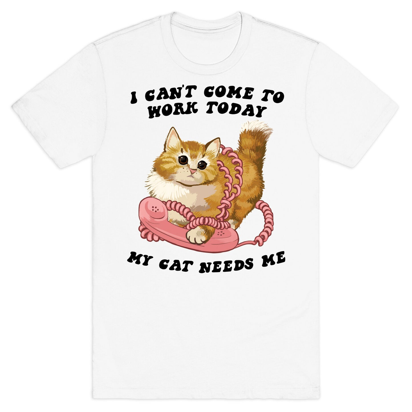 I Can't Come To Work Today, My Cat Needs Me T-Shirt