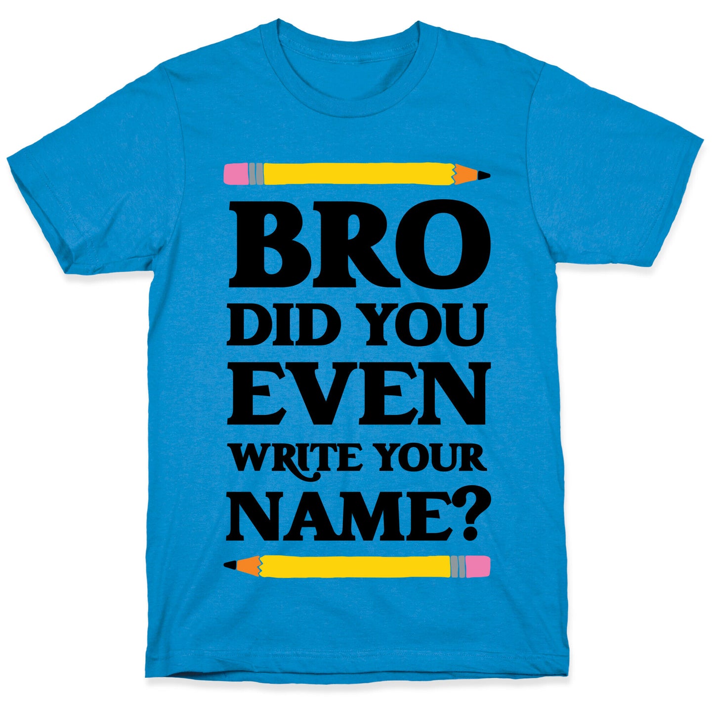 Bro Did You Even Write Your Name? T-Shirt