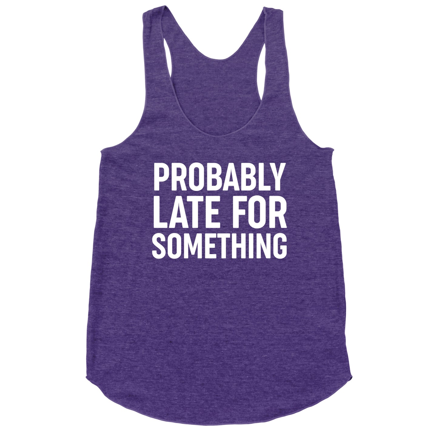Probably Late For Something Racerback Tank