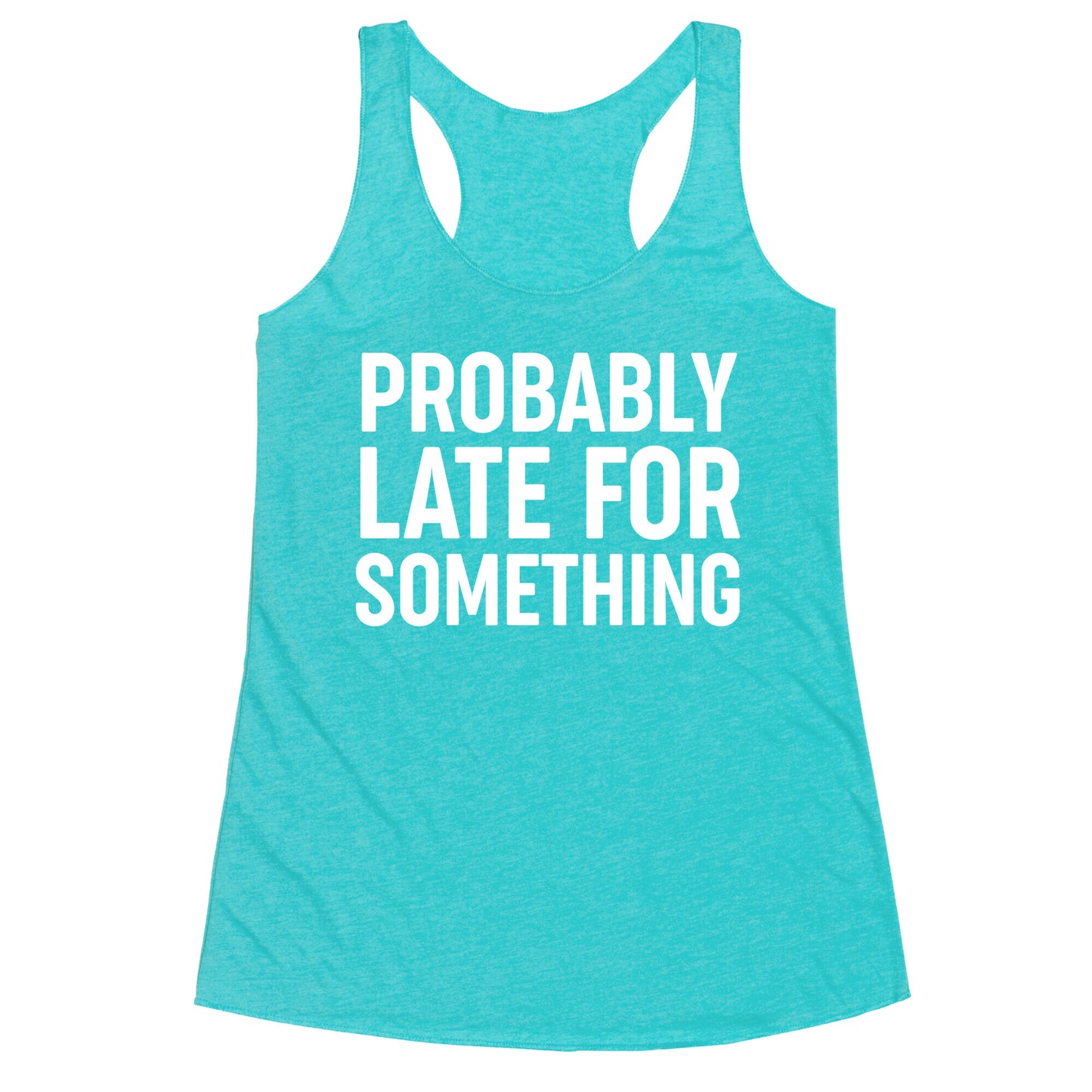 Probably Late For Something Racerback Tank