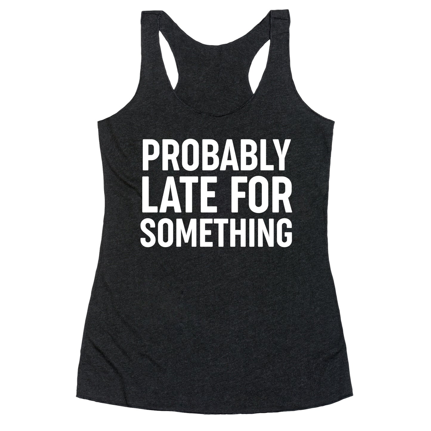 Probably Late For Something Racerback Tank