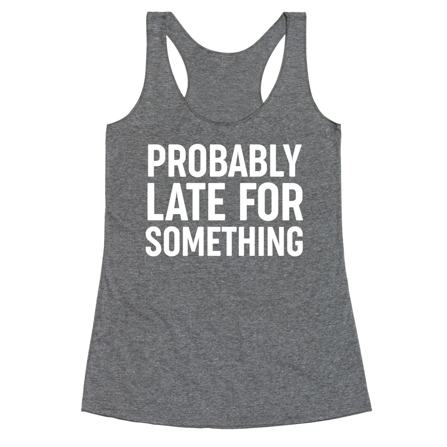 Probably Late For Something Racerback Tank