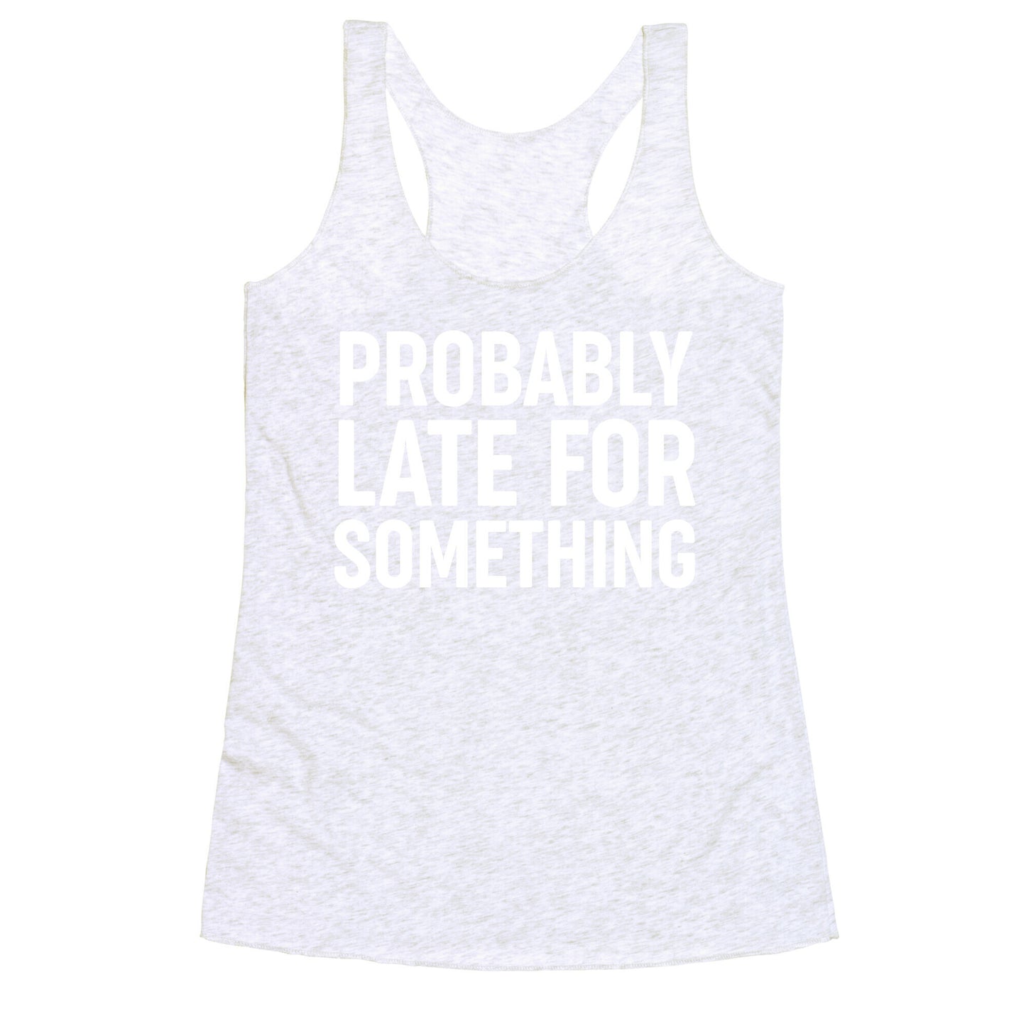 Probably Late For Something Racerback Tank
