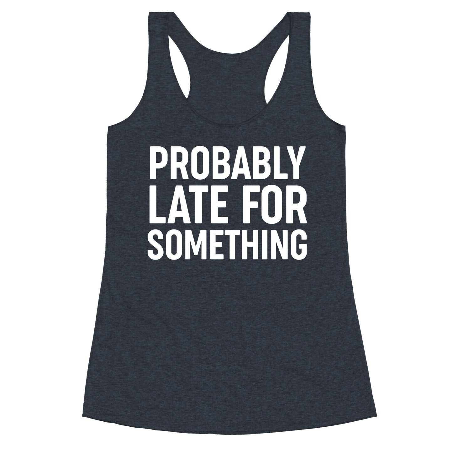 Probably Late For Something Racerback Tank