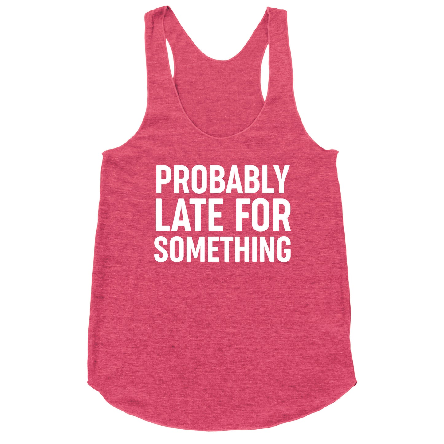 Probably Late For Something Racerback Tank