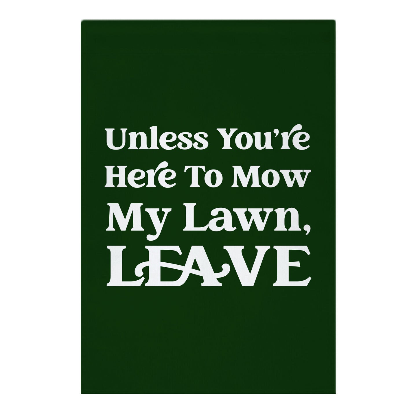 Unless You're Here To Mow My Lawn, Leave Garden Flag