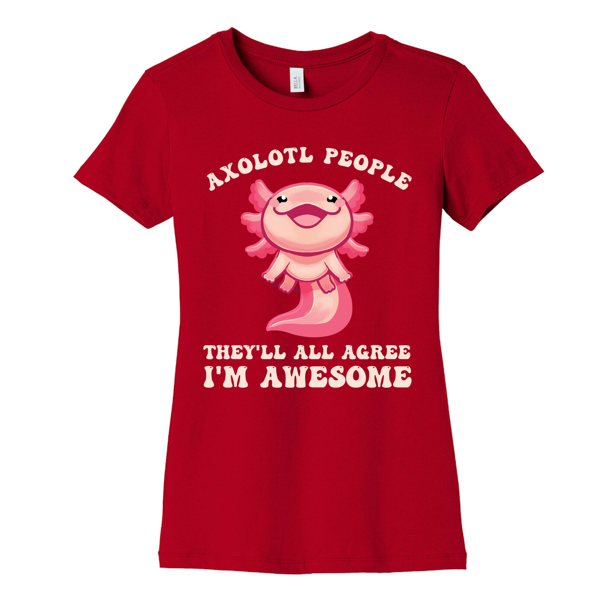 Axolotl People, They'll All Agree I'm Awesome Women's Cotton Tee