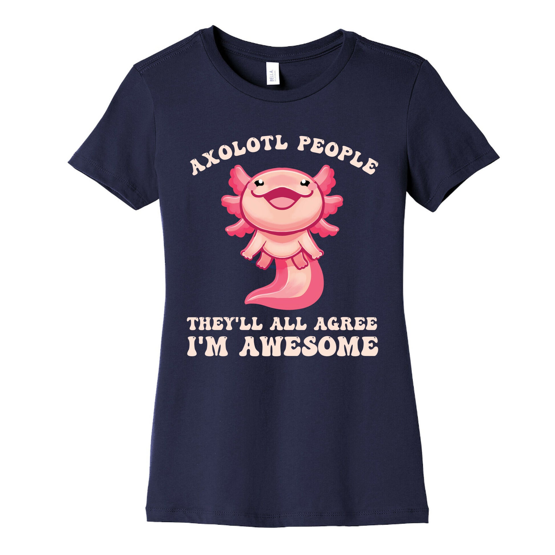 Axolotl People, They'll All Agree I'm Awesome Women's Cotton Tee