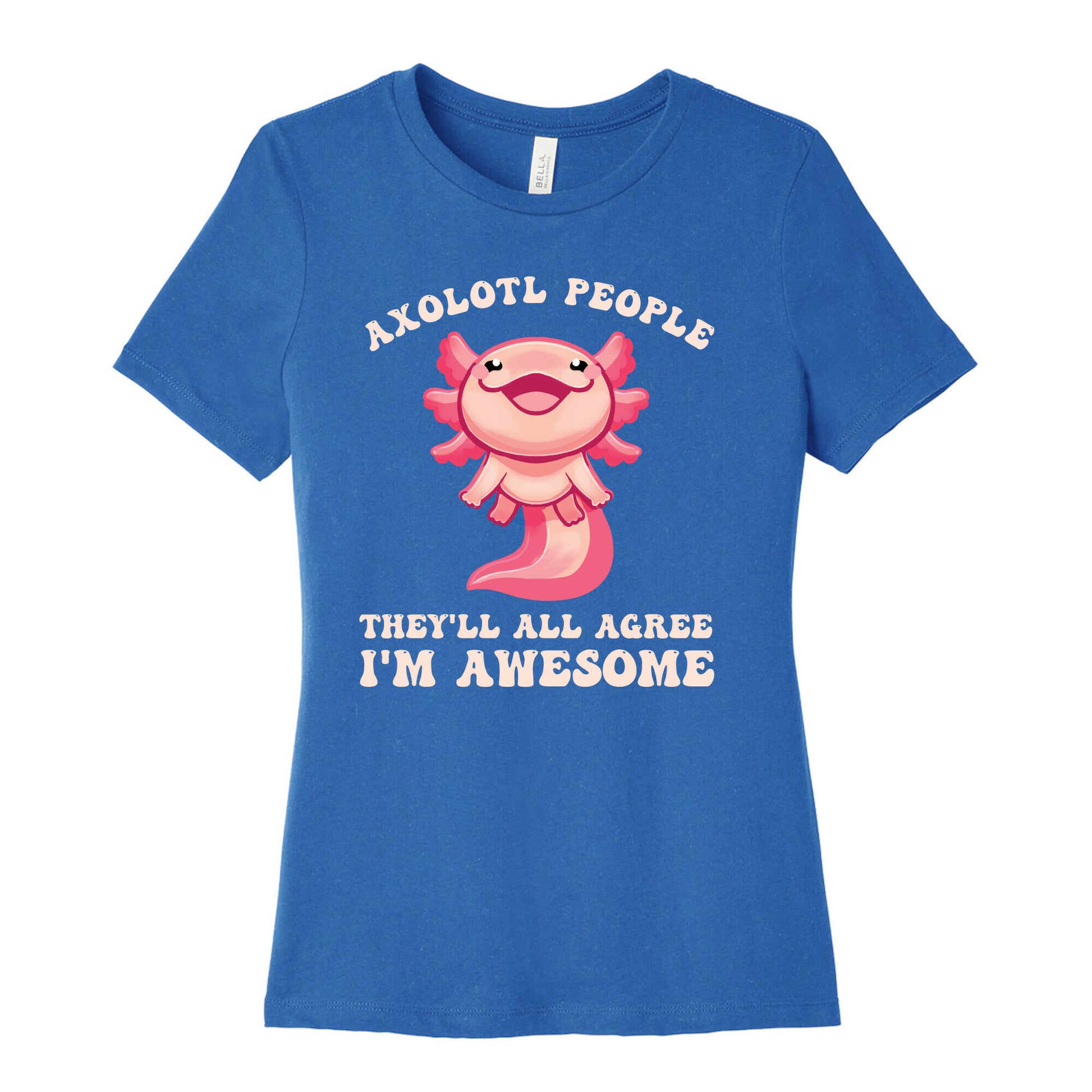 Axolotl People, They'll All Agree I'm Awesome Women's Cotton Tee