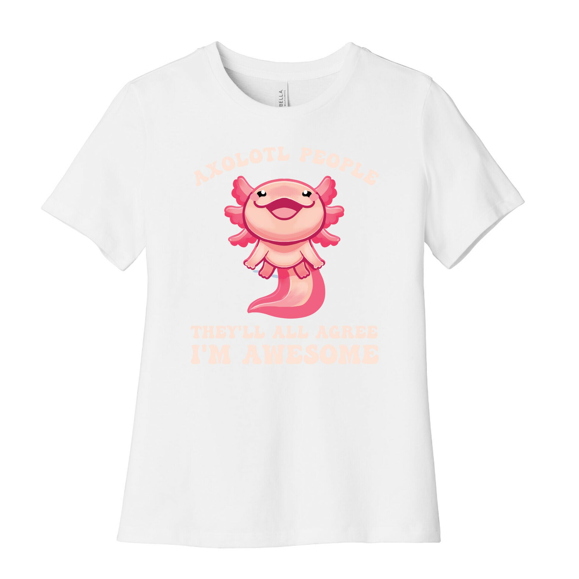 Axolotl People, They'll All Agree I'm Awesome Women's Cotton Tee